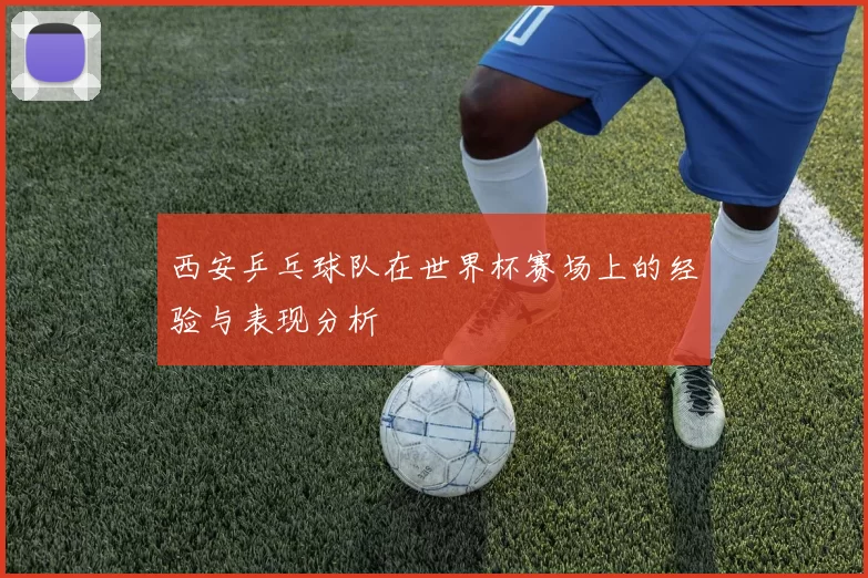 西安乒乓球队在世界杯赛场上的经验与表现分析