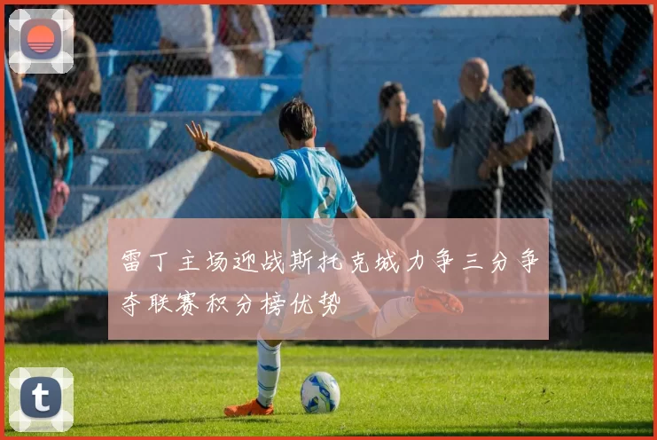 雷丁主场迎战斯托克城力争三分争夺联赛积分榜优势