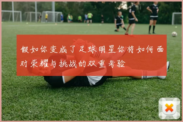 假如你变成了足球明星你将如何面对荣耀与挑战的双重考验