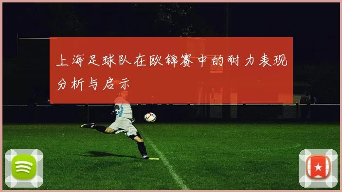 上海足球队在欧锦赛中的耐力表现分析与启示