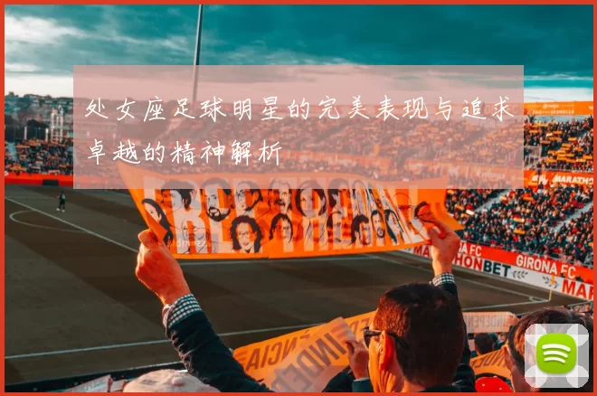 处女座足球明星的完美表现与追求卓越的精神解析