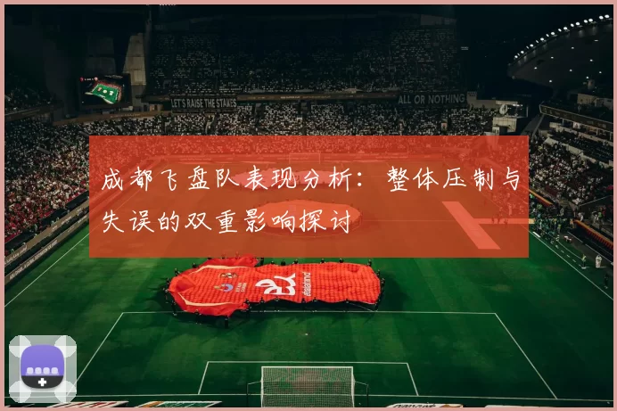 成都飞盘队表现分析：整体压制与失误的双重影响探讨