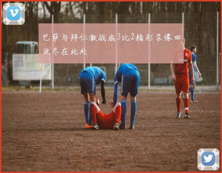 巴萨与拜仁激战成3比2精彩录像回放尽在此处
