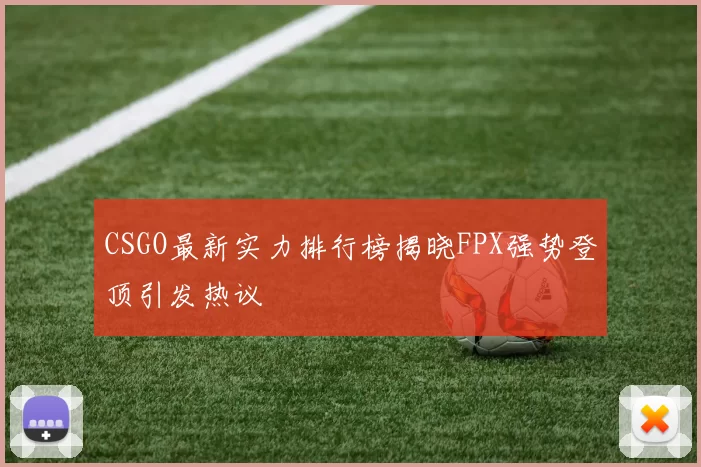 CSGO最新实力排行榜揭晓FPX强势登顶引发热议
