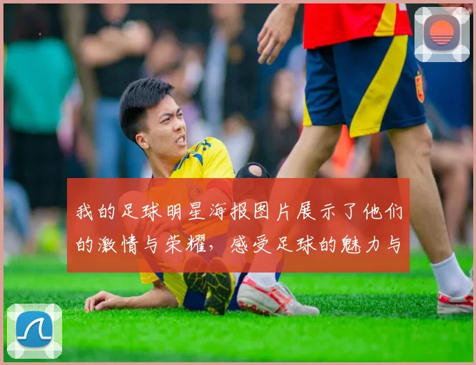 我的足球明星海报图片展示了他们的激情与荣耀，感受足球的魅力与梦想