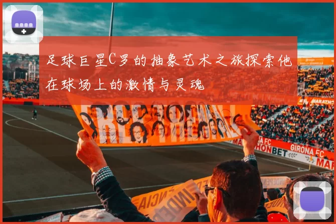 足球巨星C罗的抽象艺术之旅探索他在球场上的激情与灵魂