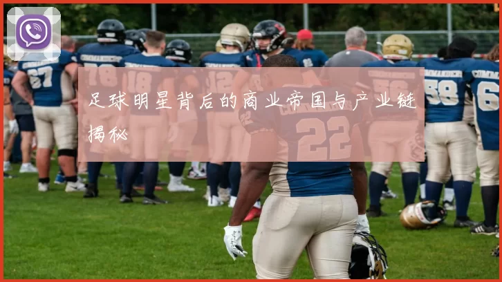 足球明星背后的商业帝国与产业链揭秘