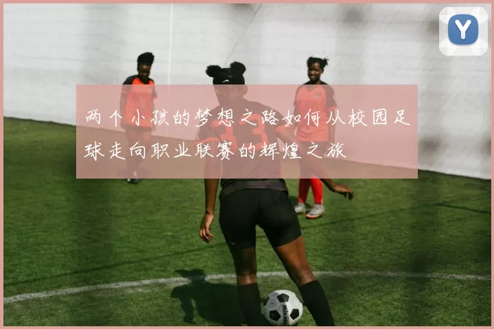 两个小孩的梦想之路如何从校园足球走向职业联赛的辉煌之旅