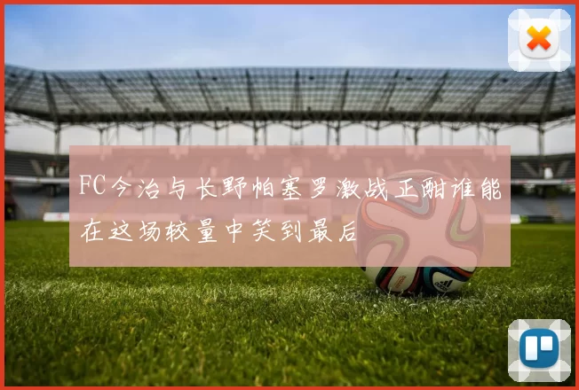 FC今治与长野帕塞罗激战正酣谁能在这场较量中笑到最后