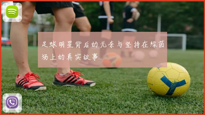 足球明星背后的无奈与坚持在绿茵场上的真实故事