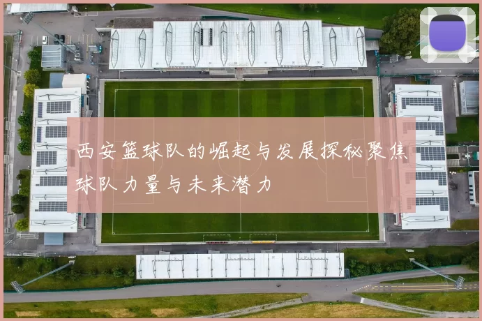 西安篮球队的崛起与发展探秘聚焦球队力量与未来潜力