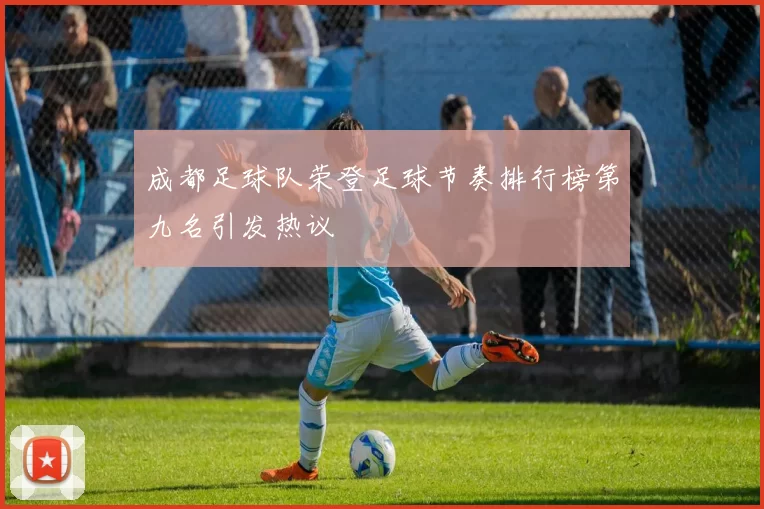 成都足球队荣登足球节奏排行榜第九名引发热议