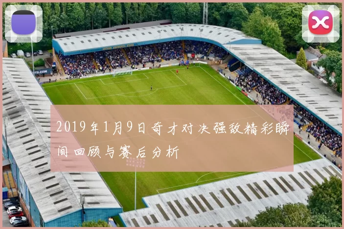2019年1月9日奇才对决强敌精彩瞬间回顾与赛后分析