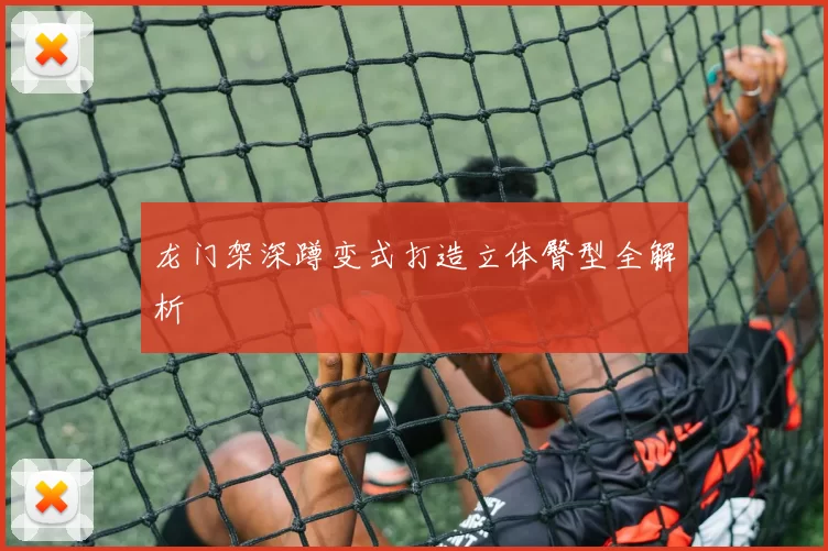 龙门架深蹲变式打造立体臀型全解析
